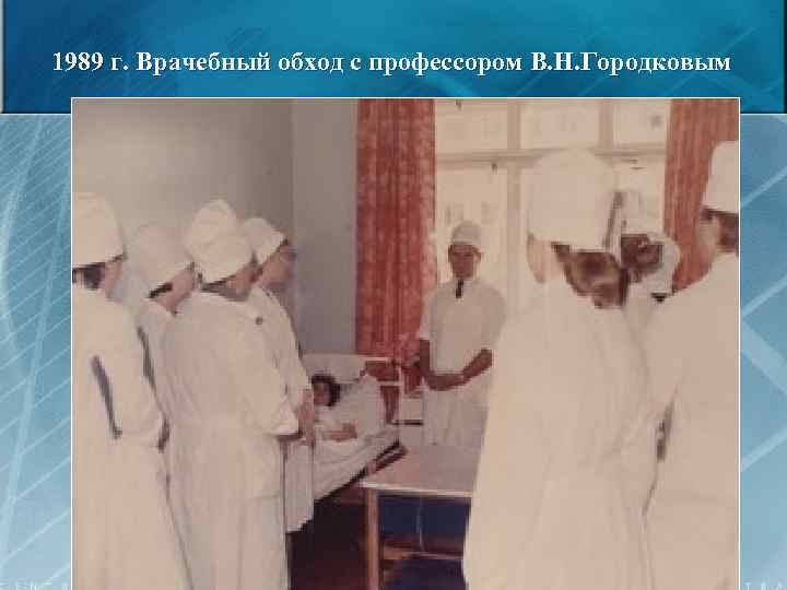 1989 г. Врачебный обход с профессором В. Н. Городковым 35 