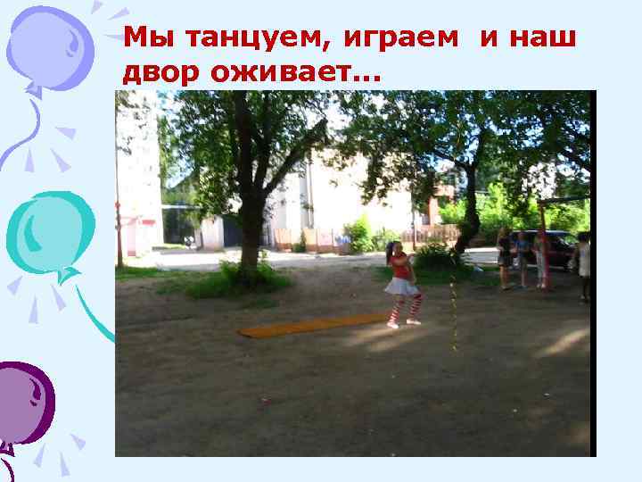 Мы танцуем, играем и наш двор оживает. . . 