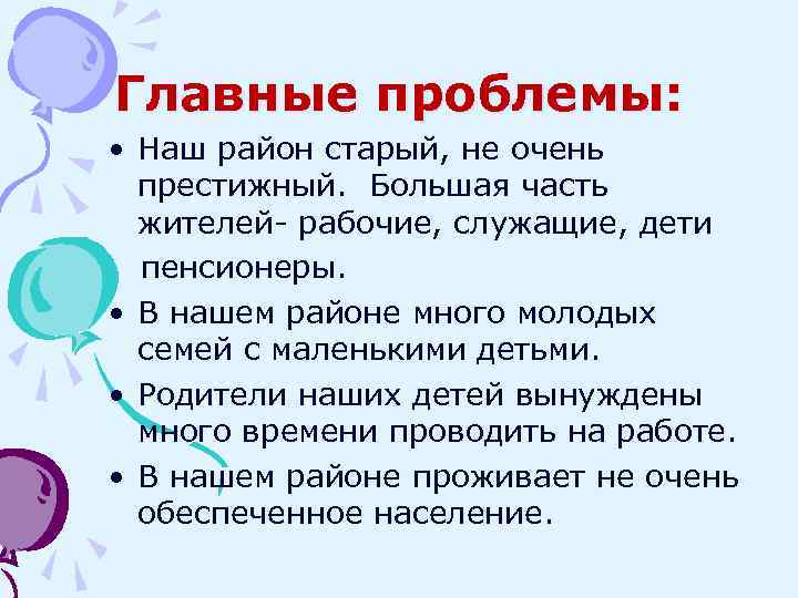 Главные проблемы: • Наш район старый, не очень престижный. Большая часть жителей- рабочие, служащие,