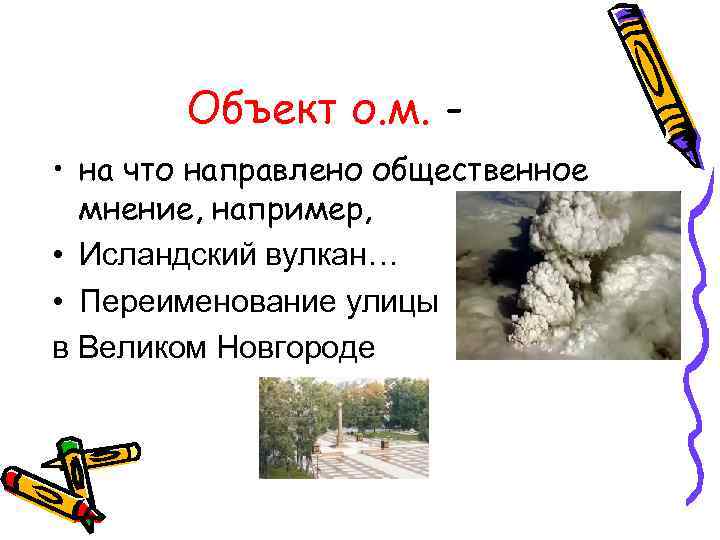 Объект о. м. • на что направлено общественное мнение, например, • Исландский вулкан… •