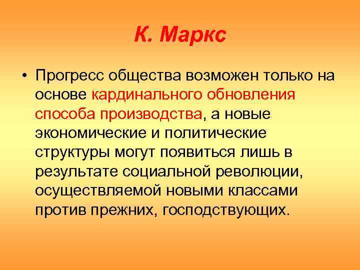 К. Маркс • Прогресс общества возможен только на основе кардинального обновления способа производства, а