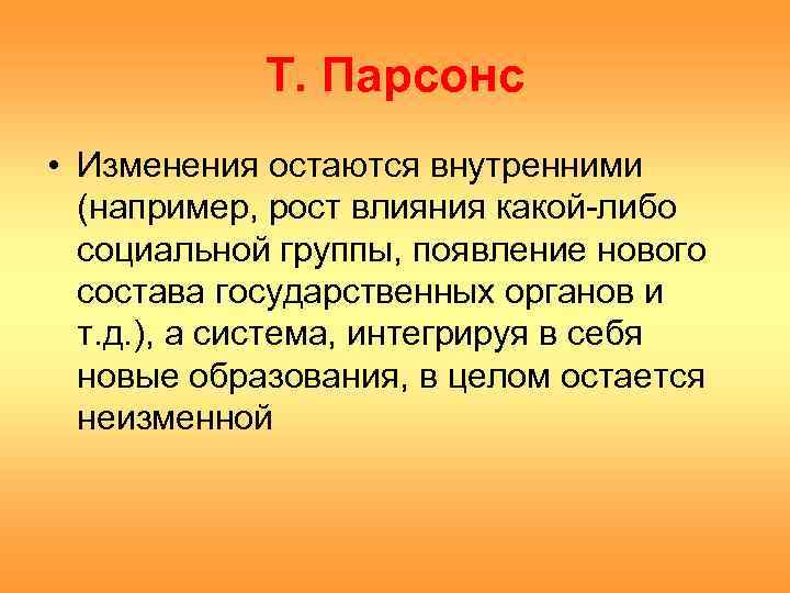 Т. Парсонс • Изменения остаются внутренними (например, рост влияния какой-либо социальной группы, появление нового