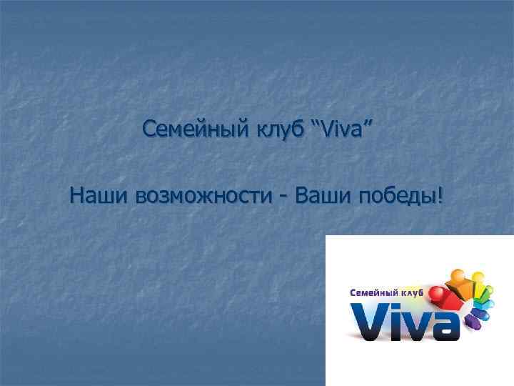 Семейный клуб “Viva” Наши возможности - Ваши победы! 