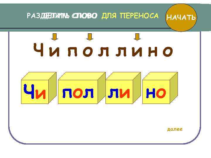 РАЗДЕЛИТЬ СЛОВО ДЛЯ ПЕРЕНОСА ДЕЛИМ СЛОВО НАЧАТЬ Чи пол лино Чи пол ли но