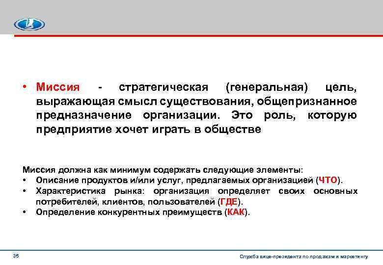  • Миссия стратегическая (генеральная) цель, выражающая смысл существования, общепризнанное предназначение организации. Это роль,