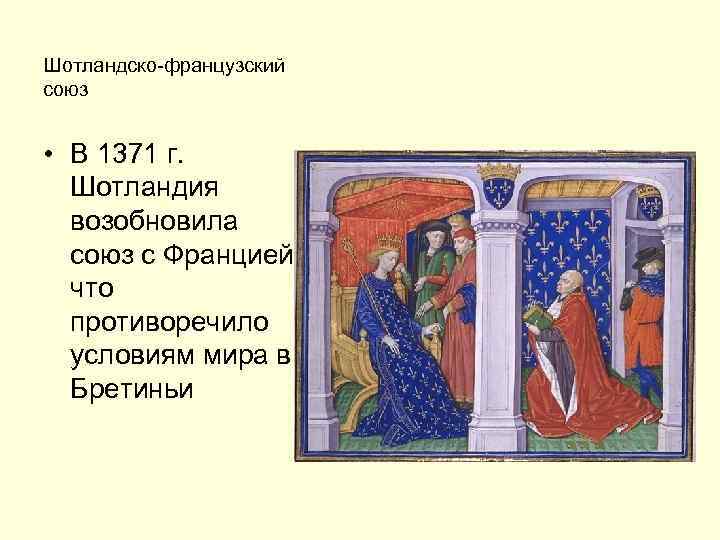 Шотландско-французский союз • В 1371 г. Шотландия возобновила союз с Францией, что противоречило условиям