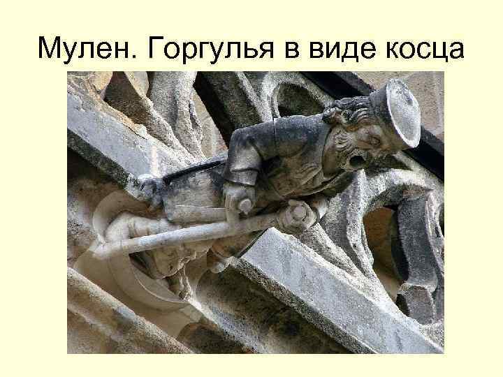 Мулен. Горгулья в виде косца 