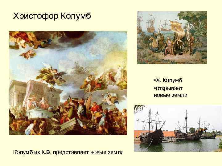 Христофор Колумб • Х. Колумб • открывает новые земли Колумб их К. В. представляет