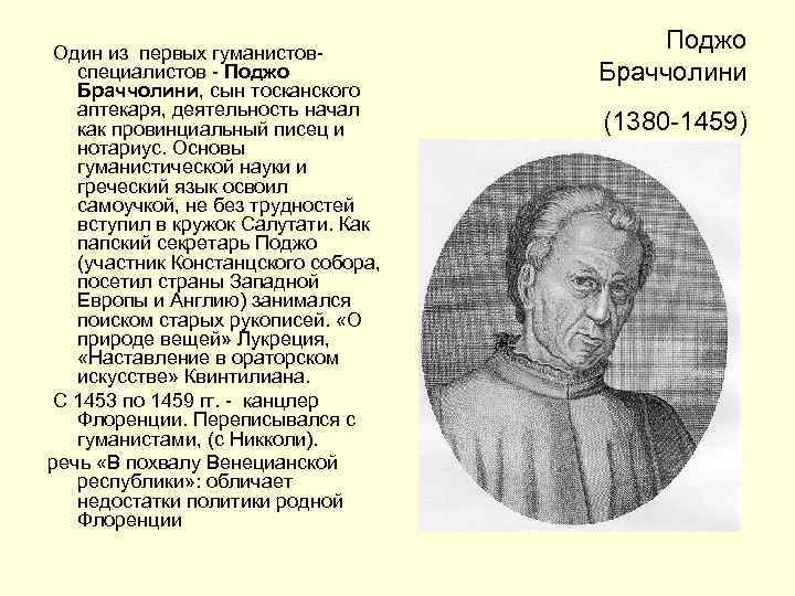 Один из первых гуманистовспециалистов - Поджо Браччолини, сын тосканского аптекаря, деятельность начал как провинциальный