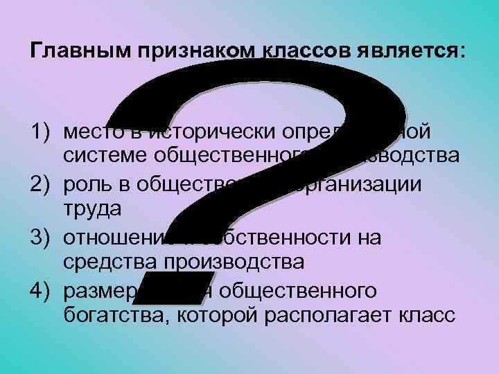 Главным признаком классов является: 1) место в исторически определенной системе общественного производства 2) роль