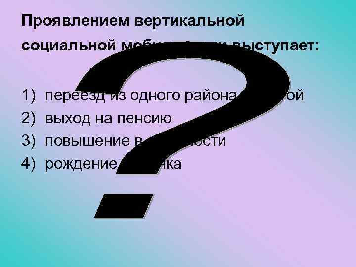 Проявлением вертикальной социальной мобильности выступает: 1) 2) 3) 4) переезд из одного района в