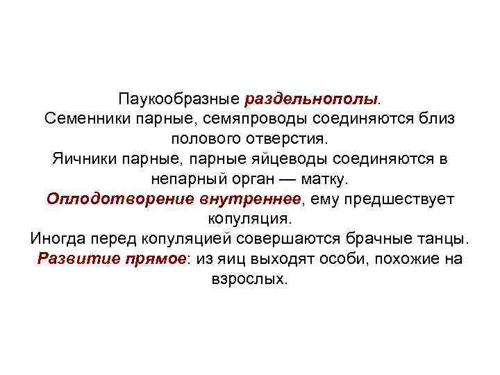  Паукообразные раздельнополы. Семенники парные, семяпроводы соединяются близ полового отверстия. Яичники парные, парные яйцеводы