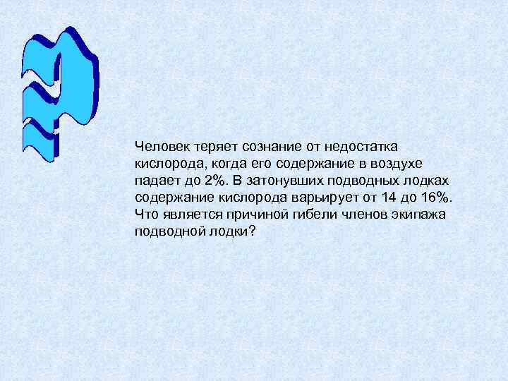 Человек теряет сознание от недостатка кислорода, когда его содержание в воздухе падает до 2%.