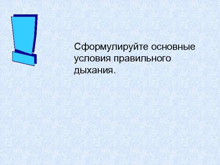 Сформулируйте основные условия правильного дыхания. 