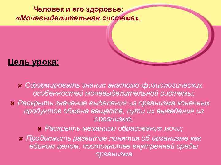 Человек и его здоровье: «Мочевыделительная система» . Цель урока: Сформировать знания анатомо-физиологических особенностей мочевыделительной