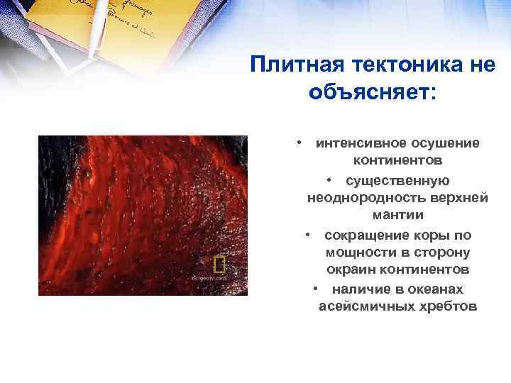 Плитная тектоника не объясняет: • интенсивное осушение континентов • существенную неоднородность верхней мантии •