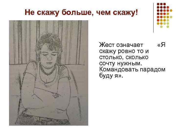 Не скажу больше, чем скажу! Жест означает «Я скажу ровно то и столько, сколько