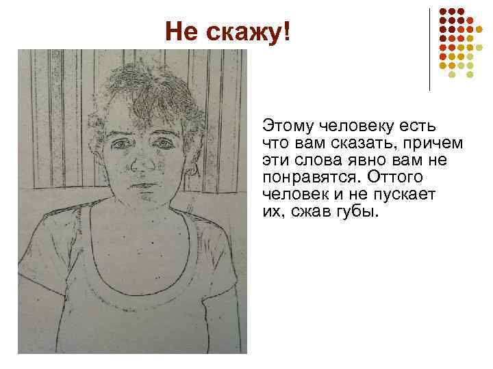 Не скажу! Этому человеку есть что вам сказать, причем эти слова явно вам не