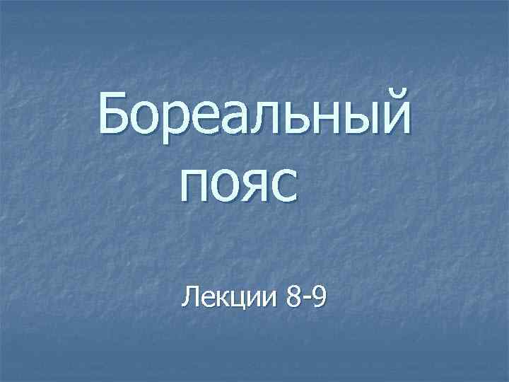 Бореальный пояс Лекции 8 9 