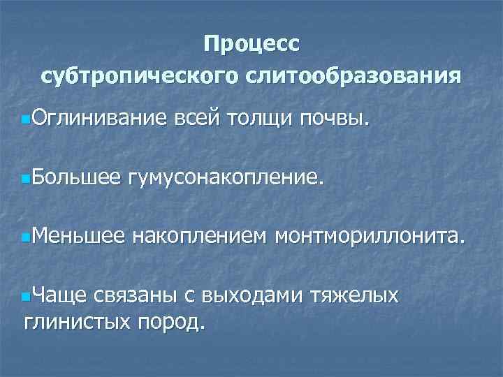 Процесс субтропического слитообразования n. Оглинивание всей толщи почвы. n. Большее гумусонакопление. n. Меньшее накоплением