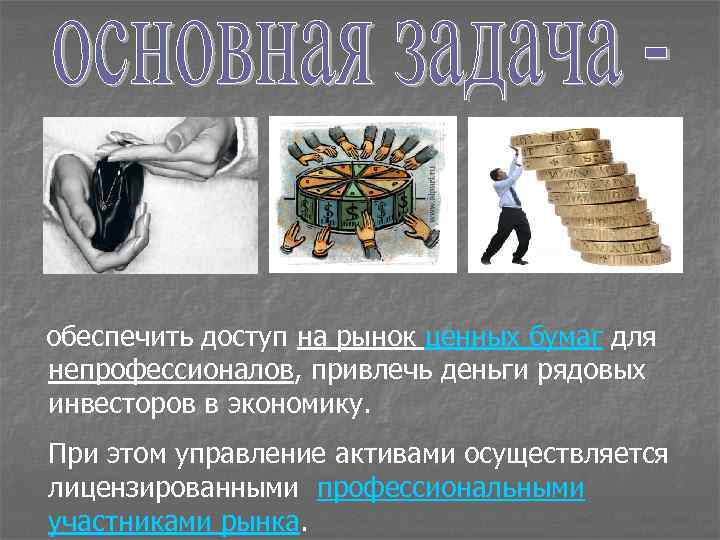  обеспечить доступ на рынок ценных бумаг для непрофессионалов, привлечь деньги рядовых инвесторов в