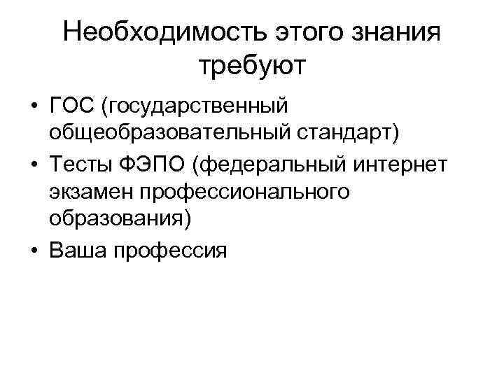 Необходимость этого знания требуют • ГОС (государственный общеобразовательный стандарт) • Тесты ФЭПО (федеральный интернет