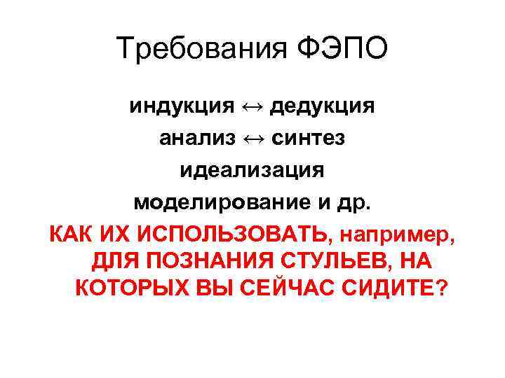 Требования ФЭПО индукция ↔ дедукция анализ ↔ синтез идеализация моделирование и др. КАК ИХ