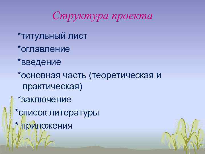 Структура проекта *титульный лист *оглавление *введение *основная часть (теоретическая и практическая) *заключение *список литературы