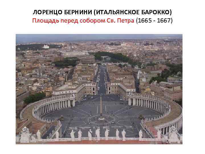 ЛОРЕНЦО БЕРНИНИ (ИТАЛЬЯНСКОЕ БАРОККО) Площадь перед собором Св. Петра (1665 - 1667) 