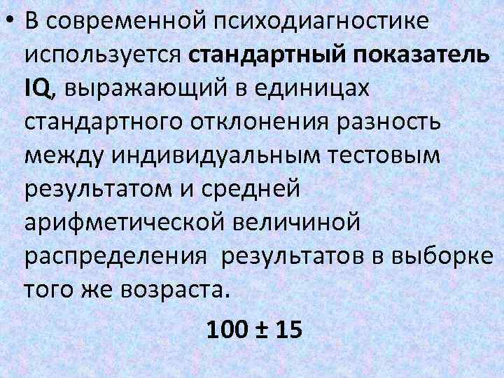  • В современной психодиагностике используется стандартный показатель IQ, выражающий в единицах стандартного отклонения