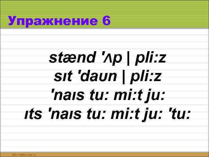 Упражнение 6 stænd ′Λp | pli: z sıt ′daυn | pli: z ′naıs tu: