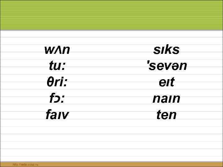 wΛn tu: θri: f : כ faıv sıks ′sevən eıt naın ten 