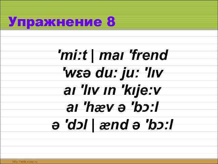 Упражнение 8 ′mi: t | maı ′frend ′wεə du: ju: ′lıv aı ′lıv ın
