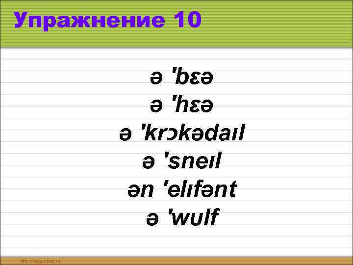 Упражнение 10 ə ′bεə ə ′hεə ə ′kr כ kədaıl ə ′sneıl ən ′elıfənt