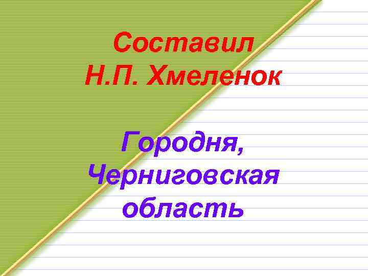 Составил Н. П. Хмеленок Городня, Черниговская область 