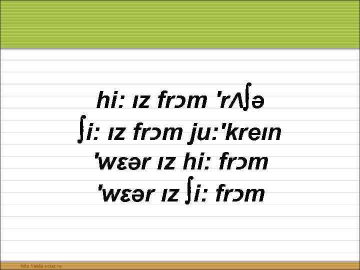 hi: ız fr כ m ′rΛ ə i: ız fr כ m ju: ′kreın