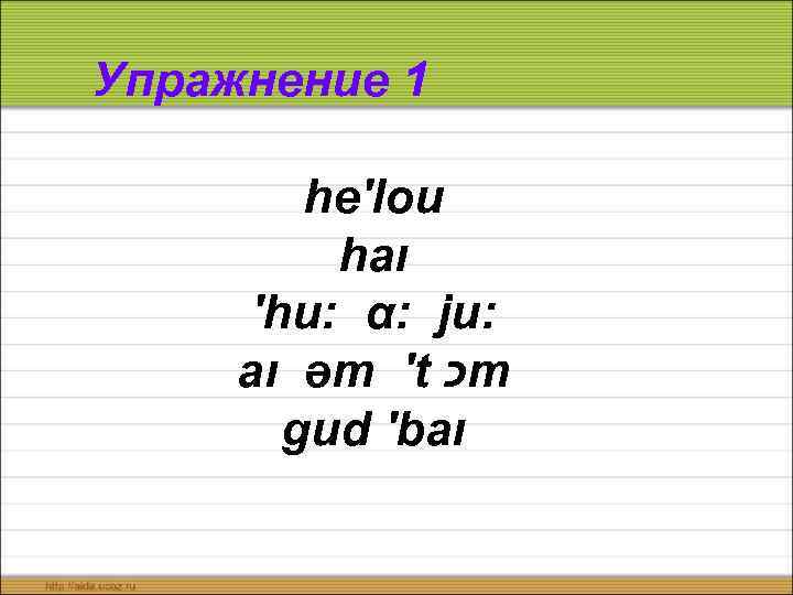Упражнение 1 he′lou haı ′hu: α: ju: aı əm ′t כ m gud ′baı
