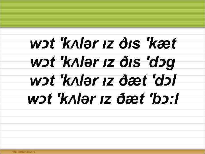 w כ t ′kΛlər ız ðıs ′kæt w כ t ′kΛlər ız ðıs ′d