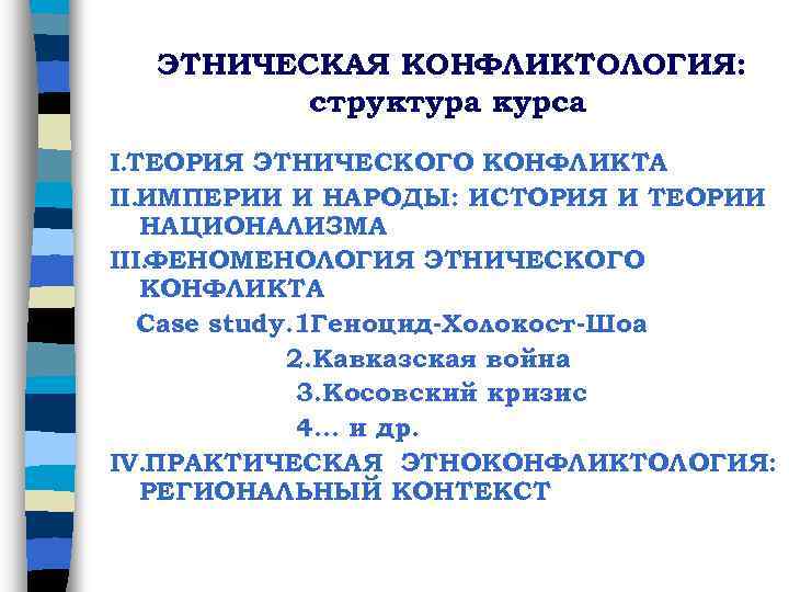 ЭТНИЧЕСКАЯ КОНФЛИКТОЛОГИЯ: структура курса I. ТЕОРИЯ ЭТНИЧЕСКОГО КОНФЛИКТА II. ИМПЕРИИ И НАРОДЫ: ИСТОРИЯ И