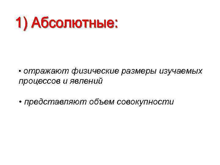  • отражают физические размеры изучаемых процессов и явлений • представляют объем совокупности 