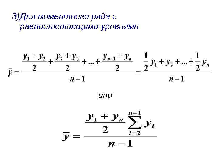 3) Для моментного ряда с равноотстоящими уровнями или 