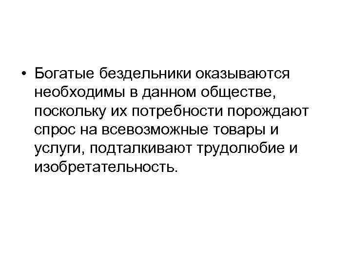  • Богатые бездельники оказываются необходимы в данном обществе, поскольку их потребности порождают спрос