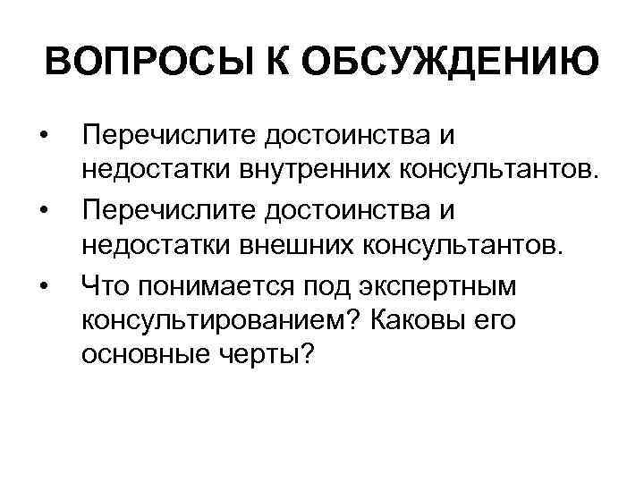 ВОПРОСЫ К ОБСУЖДЕНИЮ • • • Перечислите достоинства и недостатки внутренних консультантов. Перечислите достоинства