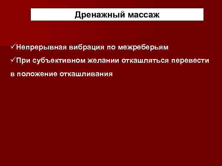 Дренажный массаж üНепрерывная вибрация по межреберьям üПри субъективном желании откашляться перевести в положение откашливания