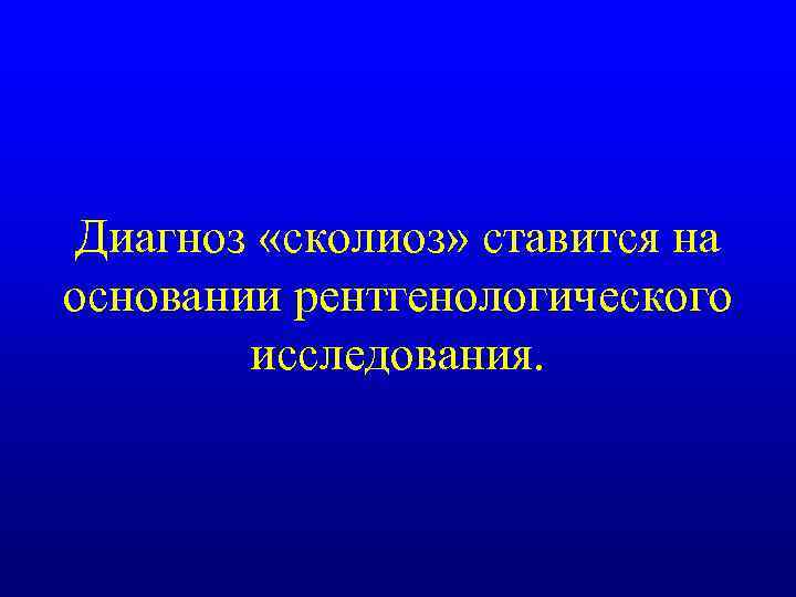 Диагноз «сколиоз» ставится на основании рентгенологического исследования. 