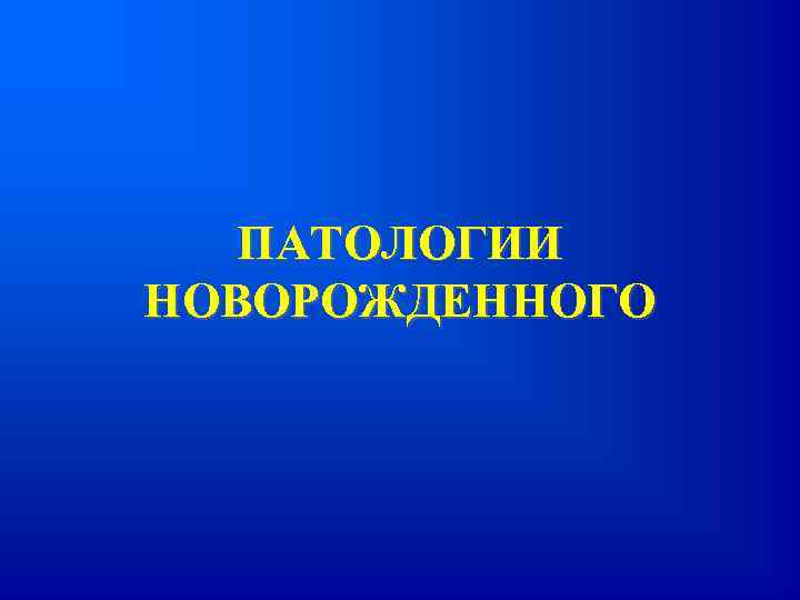 ПАТОЛОГИИ НОВОРОЖДЕННОГО 