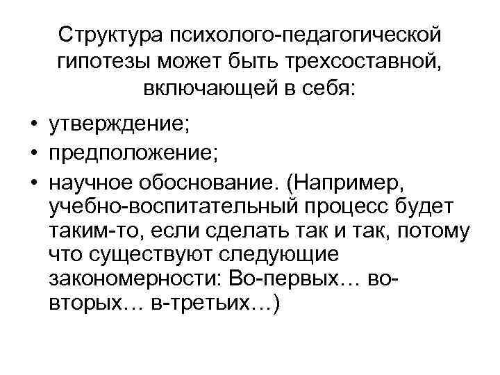 Структура психолого-педагогической гипотезы может быть трехсоставной, включающей в себя: • утверждение; • предположение; •
