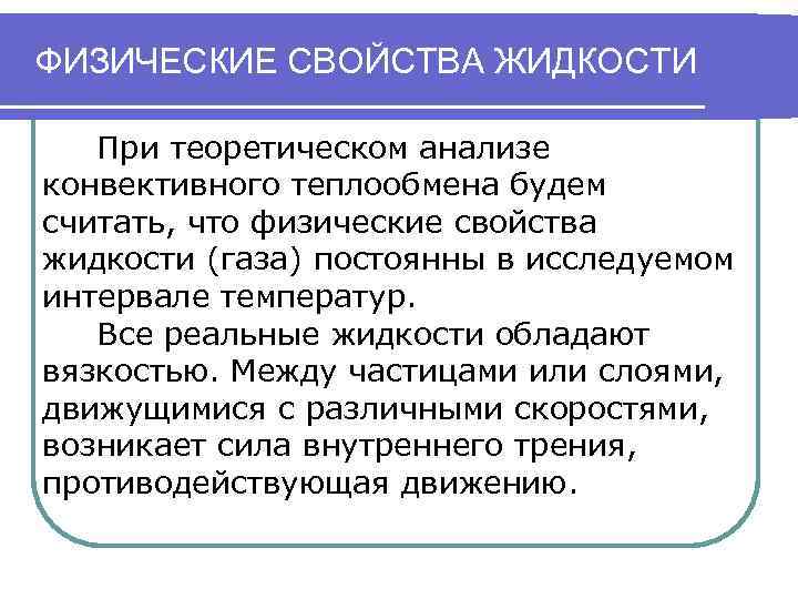 ФИЗИЧЕСКИЕ СВОЙСТВА ЖИДКОСТИ При теоретическом анализе конвективного теплообмена будем считать, что физические свойства жидкости