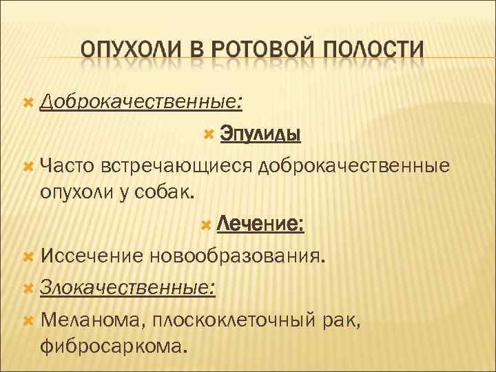  Доброкачественные: Эпулиды Часто встречающиеся доброкачественные опухоли у собак. Лечение: Иссечение новообразования. Злокачественные: Меланома,