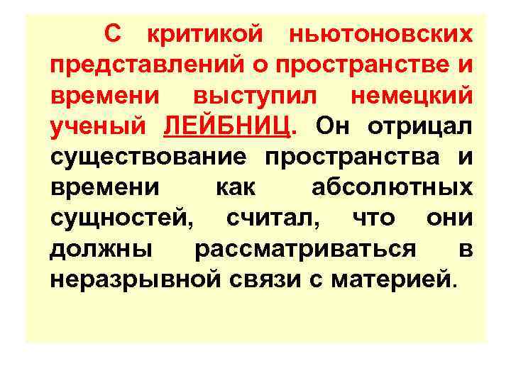 С критикой ньютоновских представлений о пространстве и времени выступил немецкий ученый ЛЕЙБНИЦ. Он отрицал